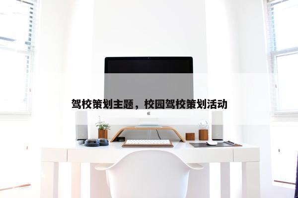驾校策划主题，校园驾校策划活动