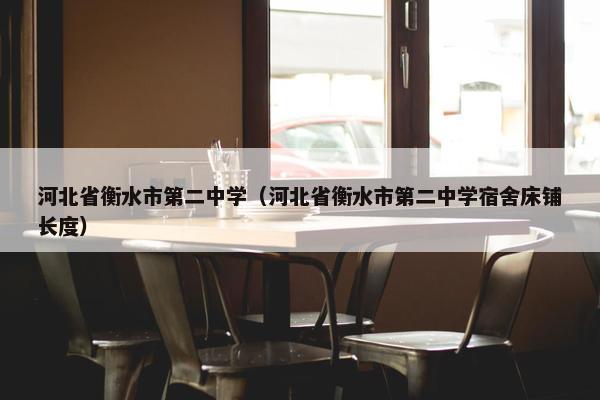 河北省衡水市第二中学（河北省衡水市第二中学宿舍床铺长度）
