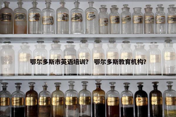鄂尔多斯市英语培训？ 鄂尔多斯教育机构？