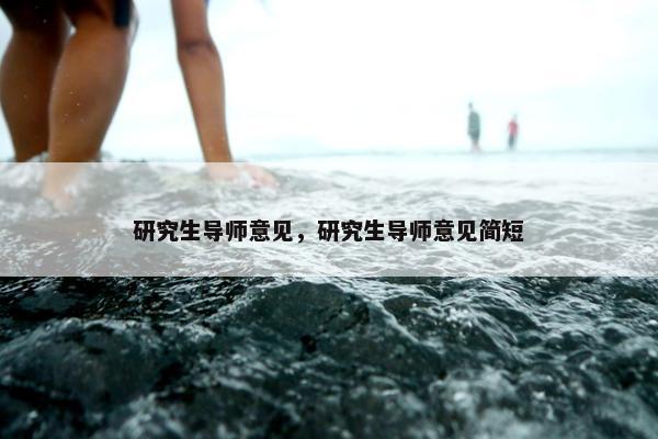 研究生导师意见，研究生导师意见简短