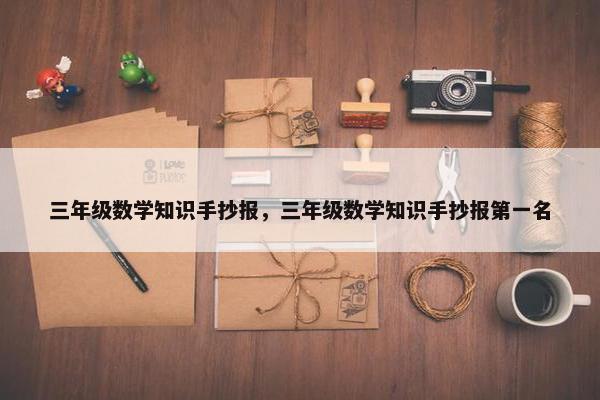 三年级数学知识手抄报，三年级数学知识手抄报第一名