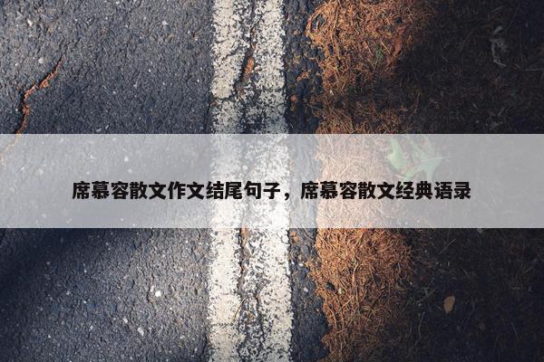 席慕容散文作文结尾句子，席慕容散文经典语录