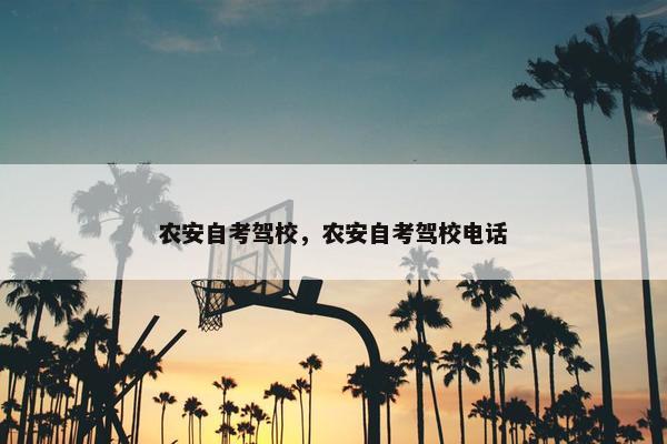农安自考驾校，农安自考驾校电话