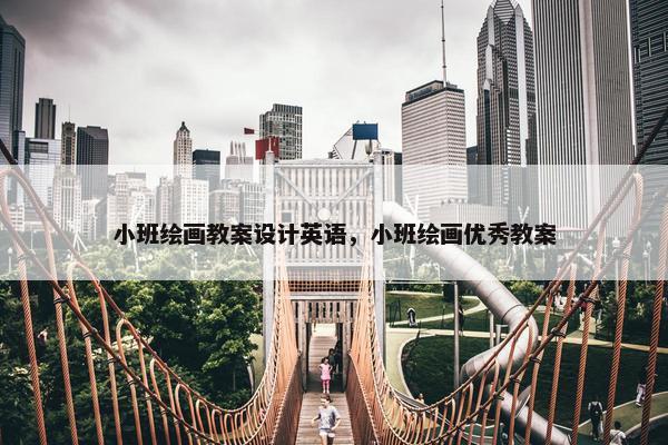 小班绘画教案设计英语，小班绘画优秀教案
