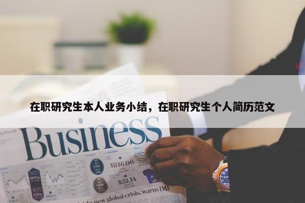 在职研究生本人业务小结，在职研究生个人简历范文