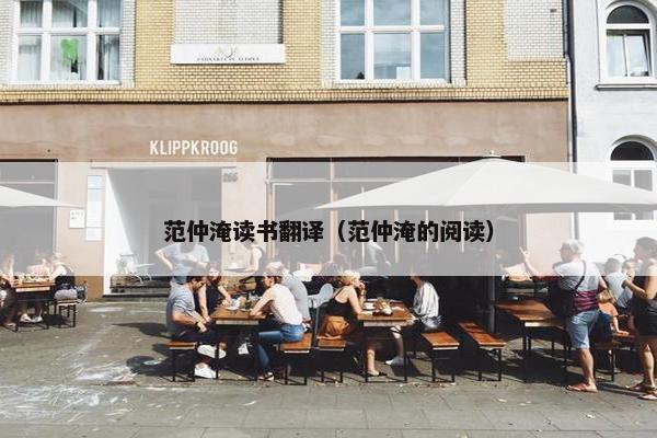 范仲淹读书翻译（范仲淹的阅读）