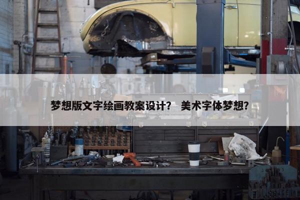 梦想版文字绘画教案设计？ 美术字体梦想？