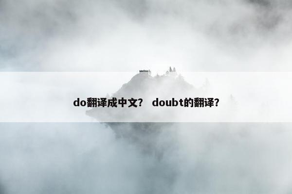 do翻译成中文？ doubt的翻译？