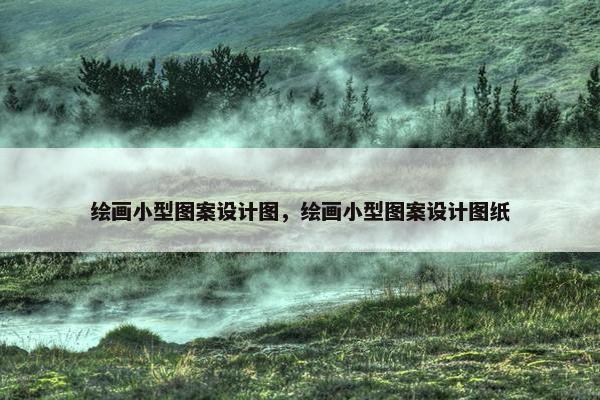 绘画小型图案设计图，绘画小型图案设计图纸