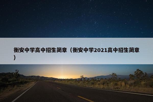 衡安中学高中招生简章（衡安中学2021高中招生简章）