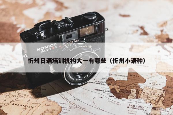 忻州日语培训机构大一有哪些（忻州小语种）