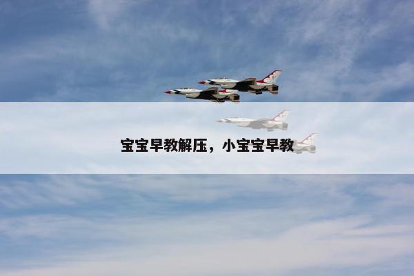 宝宝早教解压，小宝宝早教