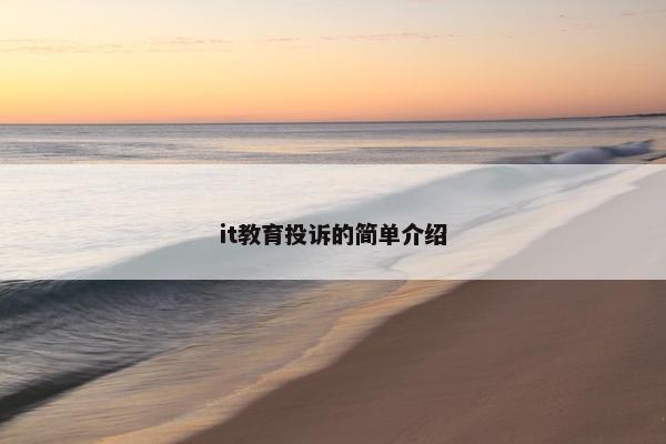 it教育投诉的简单介绍