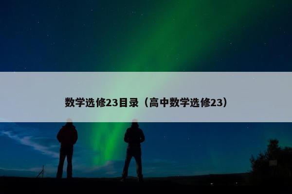 数学选修23目录（高中数学选修23）