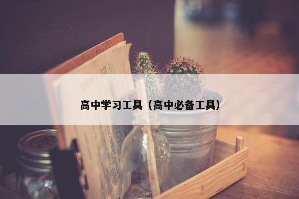 高中学习工具（高中必备工具）