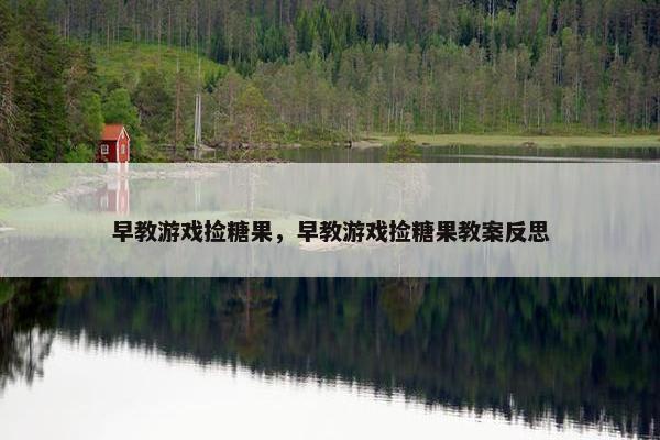 早教游戏捡糖果，早教游戏捡糖果教案反思