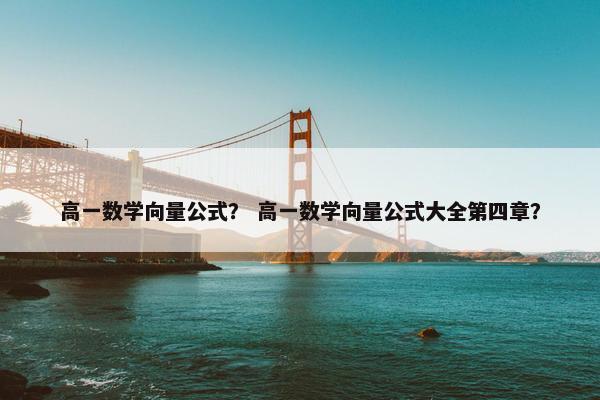 高一数学向量公式？ 高一数学向量公式大全第四章？