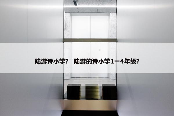陆游诗小学？ 陆游的诗小学1一4年级？