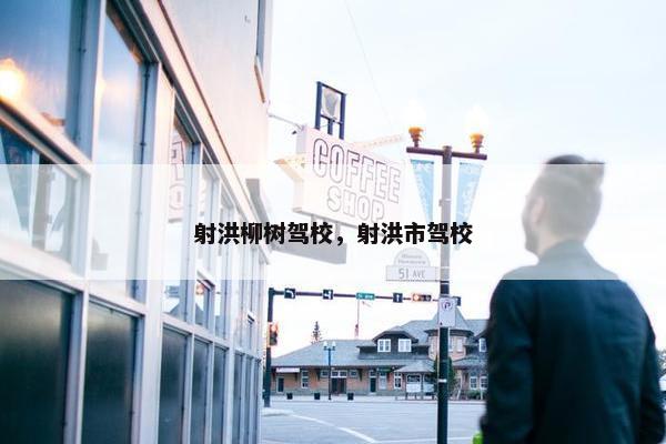 射洪柳树驾校，射洪市驾校