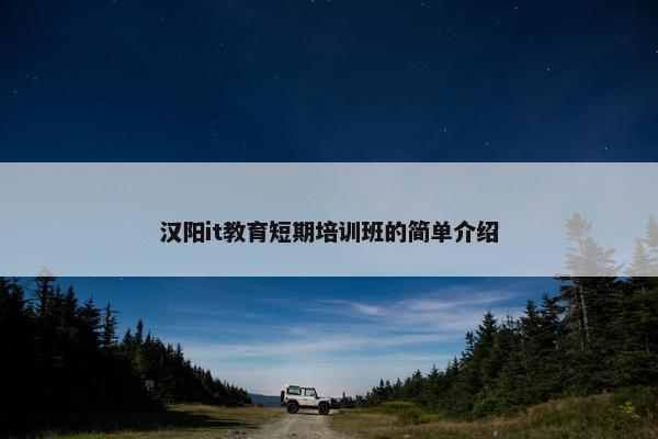 汉阳it教育短期培训班的简单介绍