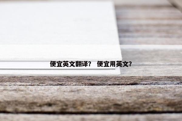 便宜英文翻译？ 便宜用英文？