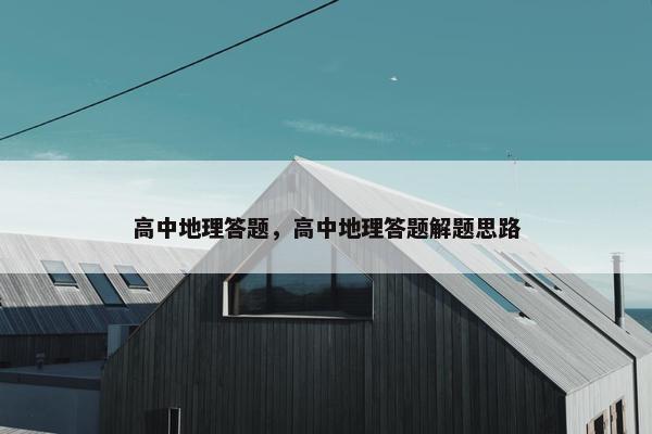 高中地理答题，高中地理答题解题思路