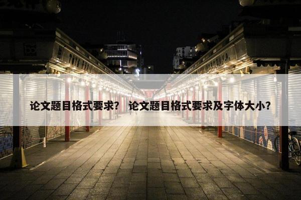 论文题目格式要求？ 论文题目格式要求及字体大小？