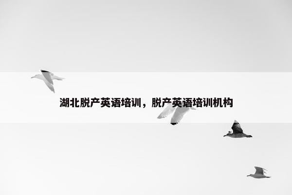 湖北脱产英语培训，脱产英语培训机构