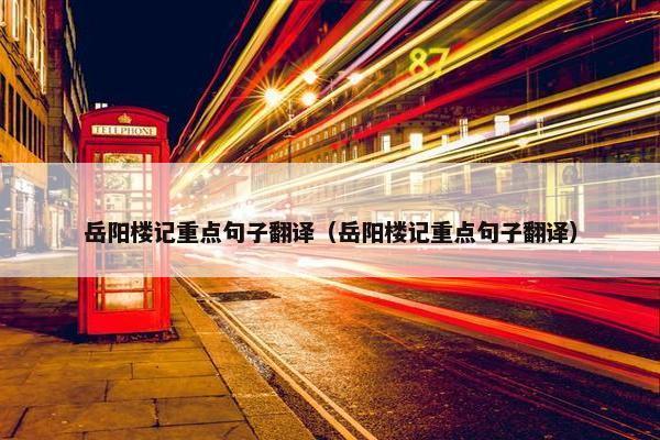 岳阳楼记重点句子翻译（岳阳楼记重点句子翻译）