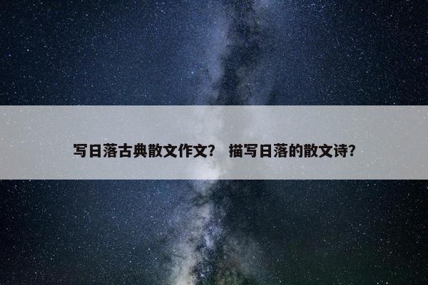 写日落古典散文作文？ 描写日落的散文诗？