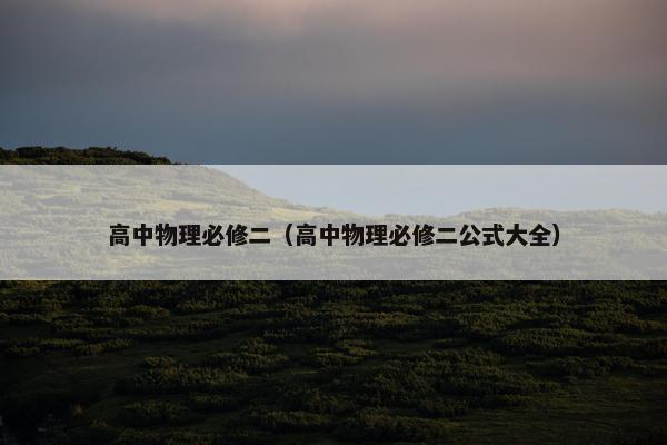 高中物理必修二（高中物理必修二公式大全）
