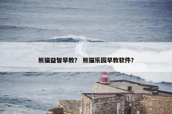熊猫益智早教？ 熊猫乐园早教软件？