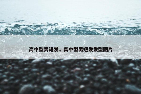 高中型男短发，高中型男短发发型图片