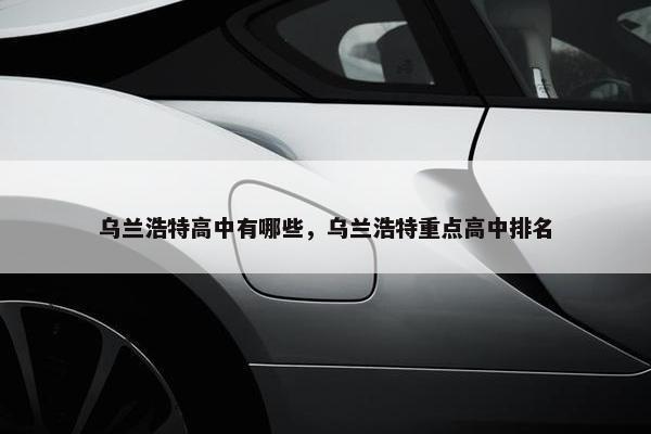 乌兰浩特高中有哪些，乌兰浩特重点高中排名