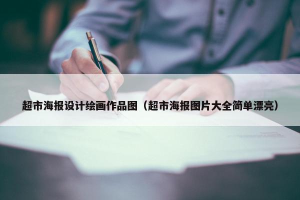 超市海报设计绘画作品图（超市海报图片大全简单漂亮）
