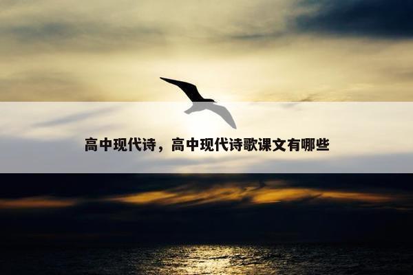 高中现代诗，高中现代诗歌课文有哪些