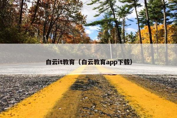 白云it教育（白云教育app下载）