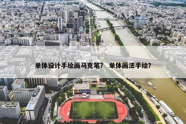 单体设计手绘画马克笔？ 单体画法手绘？