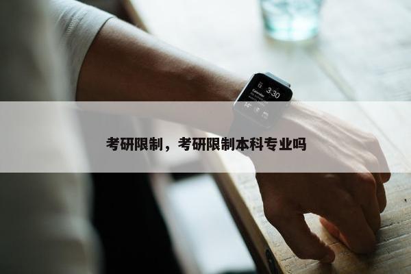 考研限制，考研限制本科专业吗
