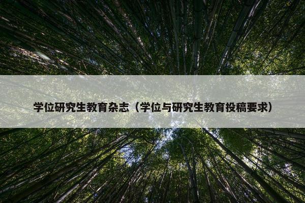 学位研究生教育杂志（学位与研究生教育投稿要求）