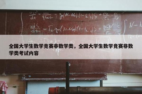 全国大学生数学竞赛非数学类，全国大学生数学竞赛非数学类考试内容