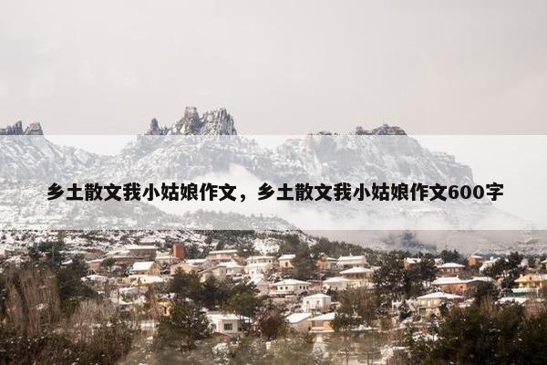 乡土散文我小姑娘作文，乡土散文我小姑娘作文600字