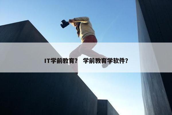 IT学前教育？ 学前教育学软件？