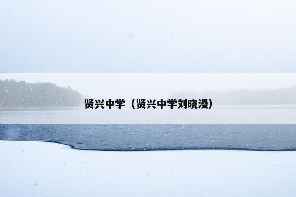 贤兴中学（贤兴中学刘晓漫）