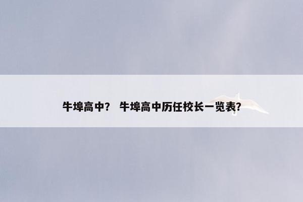牛埠高中？ 牛埠高中历任校长一览表？