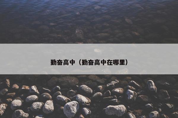 勤奋高中（勤奋高中在哪里）