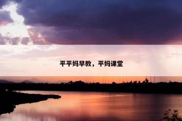 平平妈早教，平妈课堂