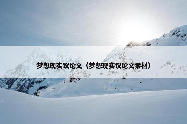 梦想现实议论文（梦想现实议论文素材）