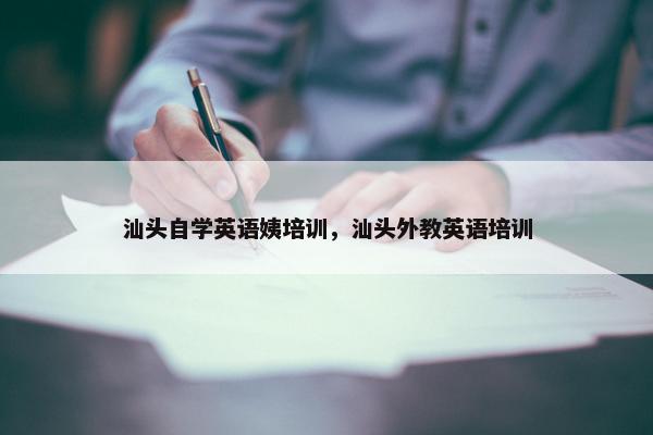 汕头自学英语姨培训，汕头外教英语培训