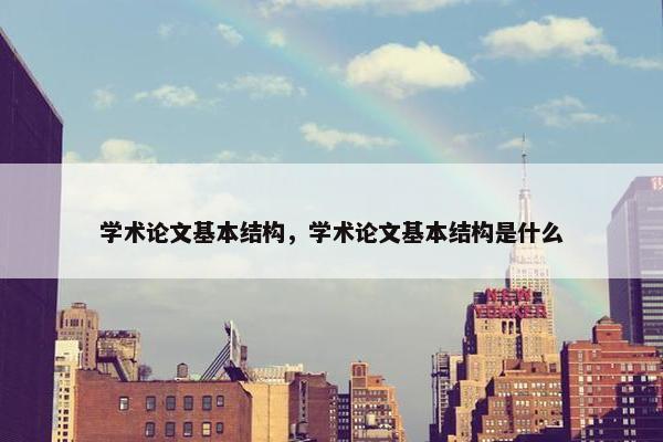 学术论文基本结构，学术论文基本结构是什么